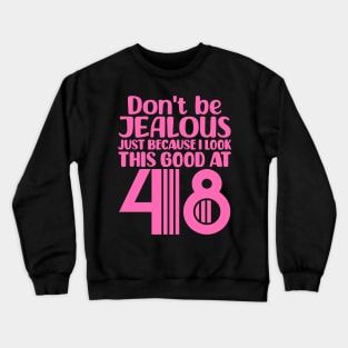 Don't Be Jealous Just Because I look This Good At 48 Crewneck Sweatshirt